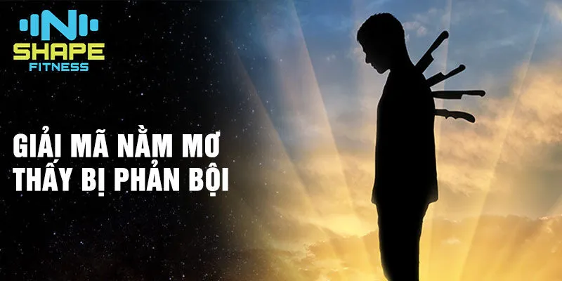 Nằm mơ thấy bị phản bội: Hiểu rõ ý nghĩa giấc mơ 2 Giải mã nằm mơ thấy bị phản bội