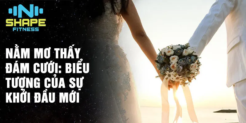 Nằm Mơ Thấy Đám Cưới: Tìm hiểu về ý nghĩa của giấc mơ này 2 Nằm mơ thấy đám cưới: biểu tượng của sự khởi đầu mới