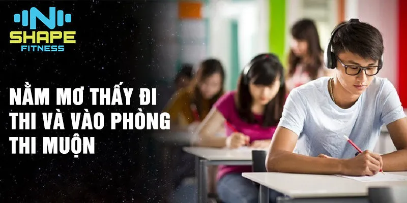 Nằm mơ thấy đi thi: Ám chỉ những băn khoăn, thành công 3 Nằm mơ thấy đi thi và vào phòng thi muộn