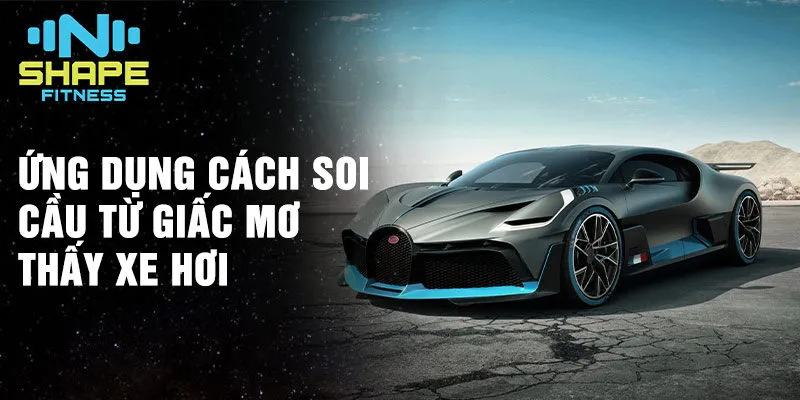 Nằm mơ thấy xe hơi: Ý nghĩa sâu sắc và bí ẩn về cuộc sống 3 Ứng dụng cách soi cầu từ giấc mơ thấy xe hơi
