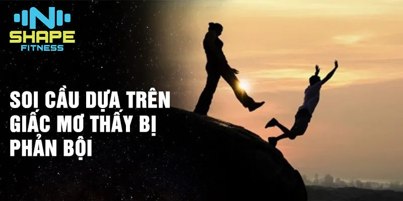 Nằm mơ thấy bị phản bội: Hiểu rõ ý nghĩa giấc mơ 4 Soi cầu dựa trên giấc mơ thấy bị phản bội