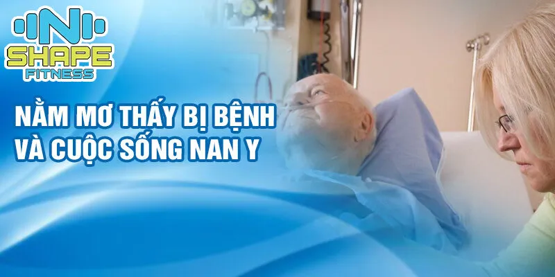 Nằm mơ thấy bị bệnh: ý nghĩa đằng sau giấc mơ kinh hoàng 2 Nằm mơ thấy bị bệnh và cuộc sống nan y