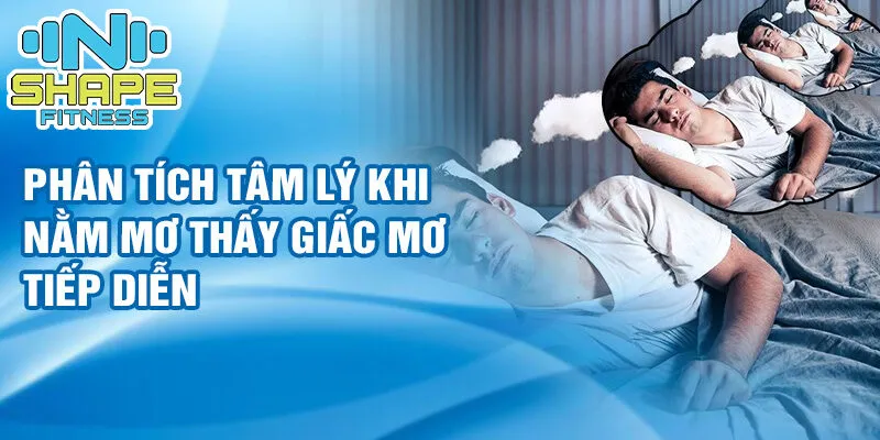 Nằm mơ thấy giấc mơ tiếp diễn: bí ẩn và số may mắn 2 Phân tích tâm lý khi nằm mơ thấy giấc mơ tiếp diễn