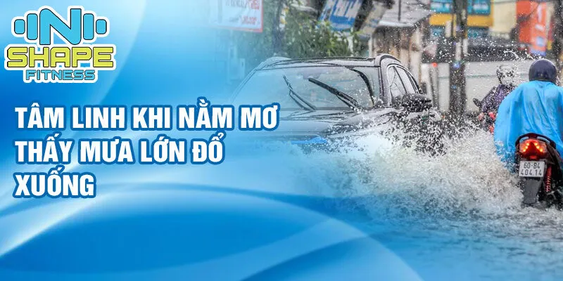 Nằm mơ thấy mưa lớn: ý nghĩa và dự báo may mắn 2 Tâm linh khi nằm mơ thấy mưa lớn đổ xuống