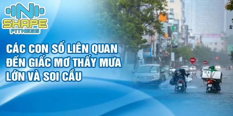 Nằm mơ thấy mưa lớn: ý nghĩa và dự báo may mắn 4 Các con số liên quan đến giấc mơ thấy mưa lớn và soi cầu