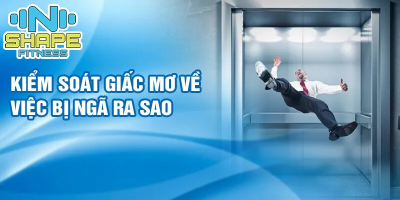 Nằm mơ thấy bị ngã: điềm báo tốt lành hay sự giải tỏa tâm lý 4 Kiểm soát giấc mơ về việc bị ngã ra sao