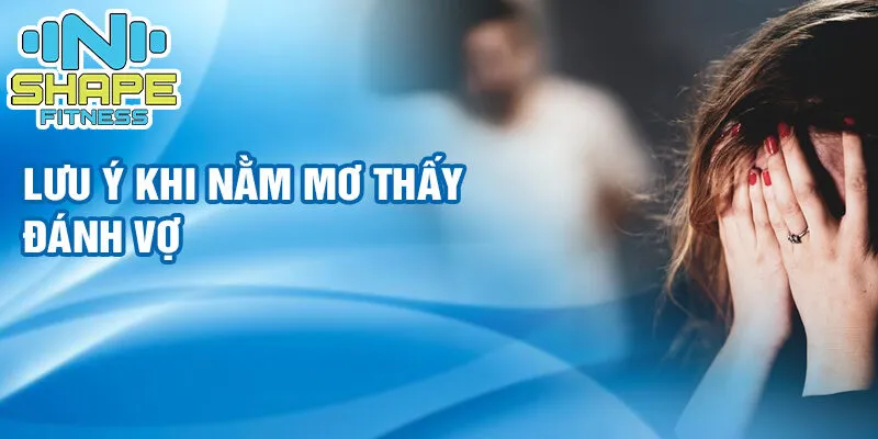 Nằm mơ thấy đánh vợ: điềm báo và may mắn đầy bất ngờ 4 Lưu ý khi nằm mơ thấy đánh vợ