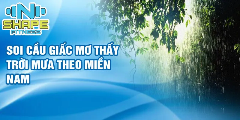 Nằm mơ thấy trời mưa: ý nghĩa và điềm báo từng loại mưa 4 Soi cầu giấc mơ thấy trời mưa theo miền Nam